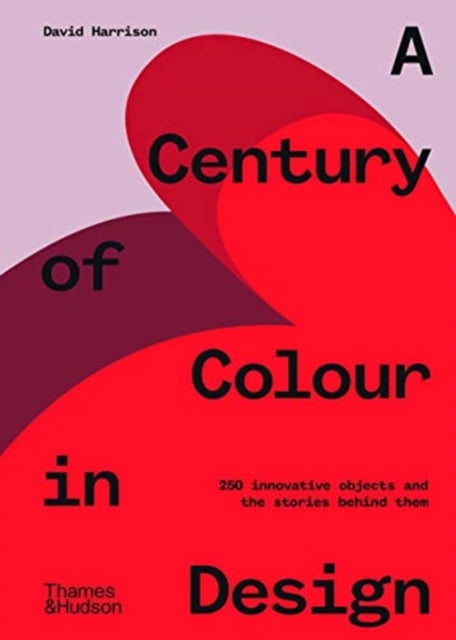 Century of Colour in Design: 250 innovative objects and the stories behind them