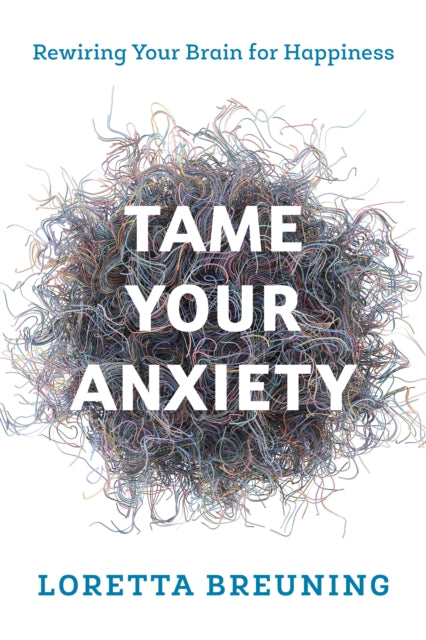 Tame Your Anxiety: Rewiring Your Brain for Happiness