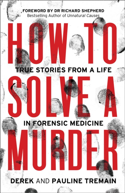 How to Solve a Murder: True Stories from a Life in Forensic Medicine