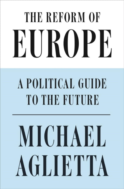 Reform of Europe: A Political Guide to the Future