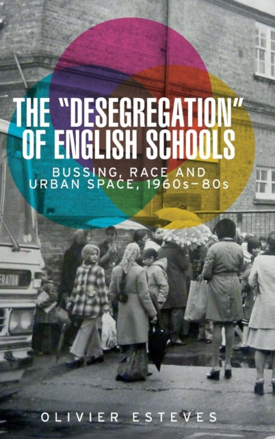 'Desegregation' of English Schools: Bussing, Race and Urban Space, 1960s-80s