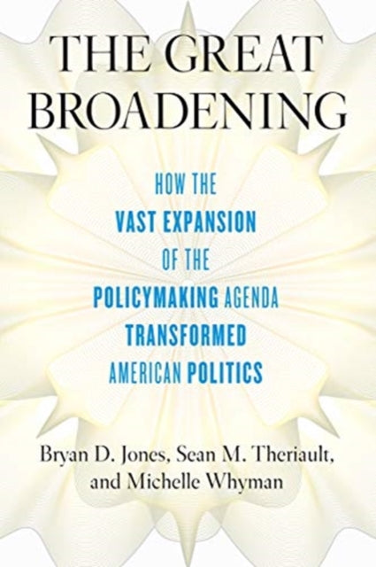 Great Broadening: How the Vast Expansion of the Policymaking Agenda Transformed American Politics