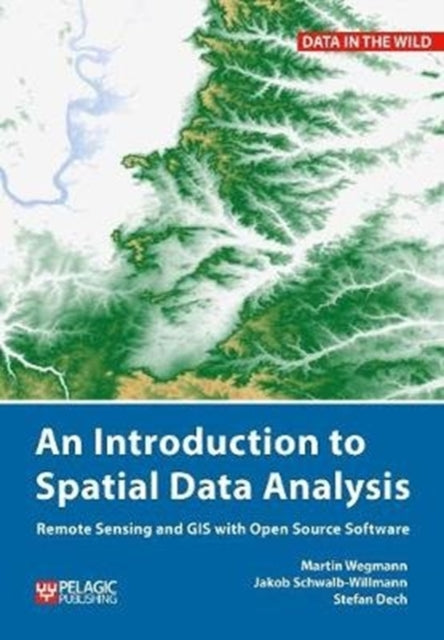 Introduction to Spatial Data Analysis: Remote Sensing and GIS with Open Source Software