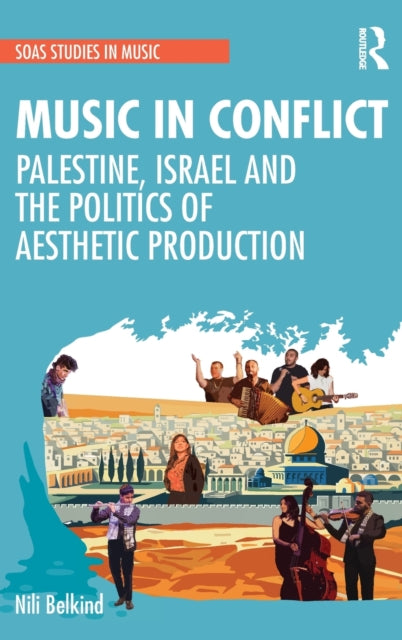 Music in Conflict: Palestine, Israel and the Politics of Aesthetic Production