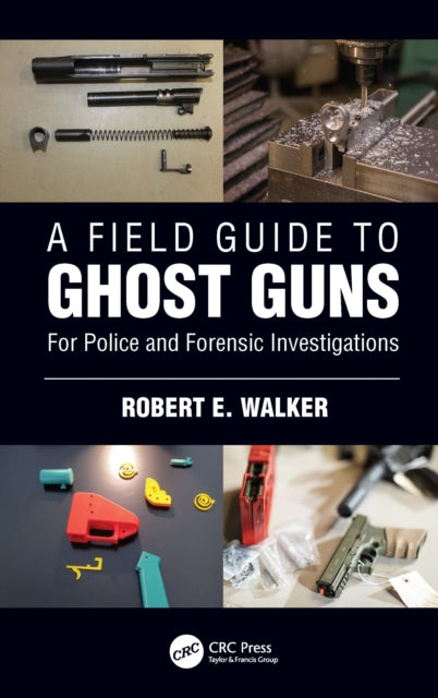 Field Guide to Ghost Guns: For Police and Forensic Investigations