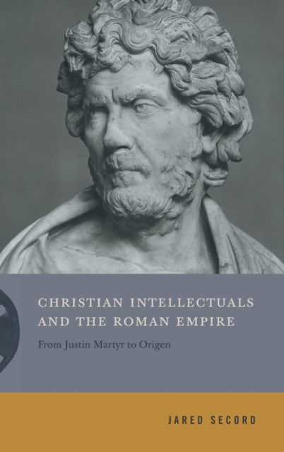 Christian Intellectuals and the Roman Empire: From Justin Martyr to Origen