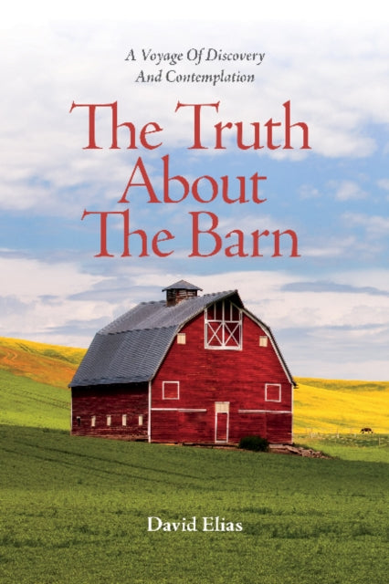 Truth About The Barn: A Voyage of Discovery and Contemplation