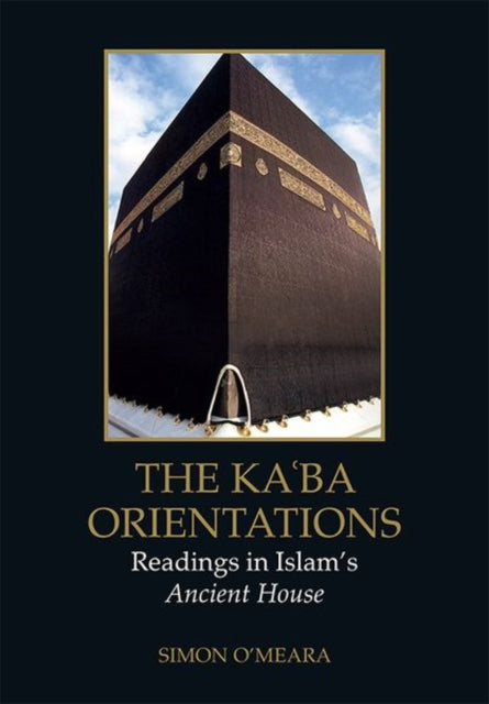 Kaaba Orientations: Readings in Islam's Ancient House