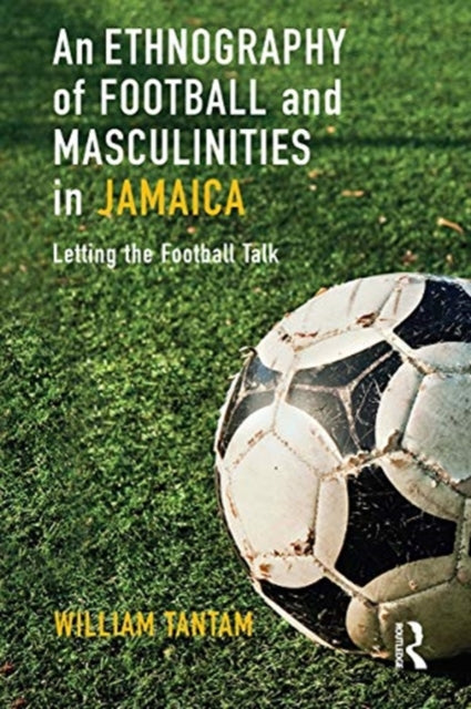 Ethnography of Football and Masculinities in Jamaica: Letting the Football Talk