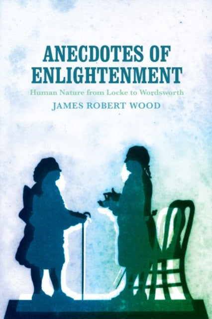 Anecdotes of Enlightenment: Human Nature from Locke to Wordsworth