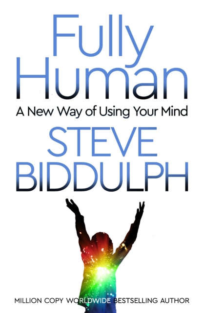 Fully Human: A New Way of Using Your Mind