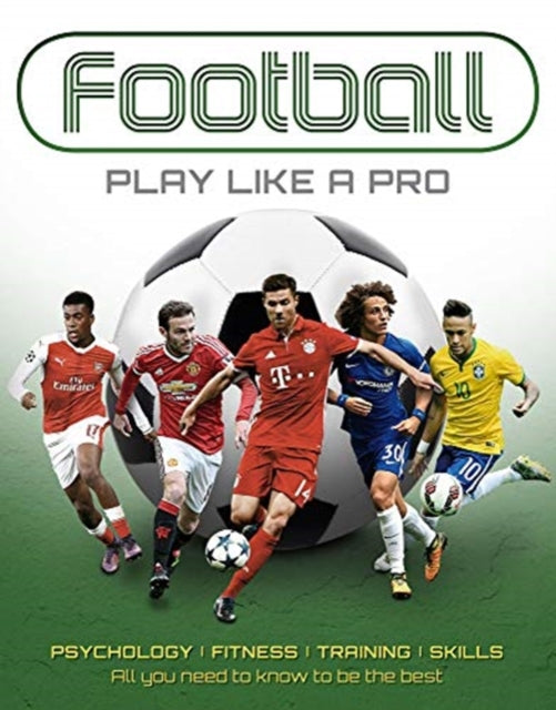 Football: Play like a Pro: From fitness to field. All you need to know to be the best.