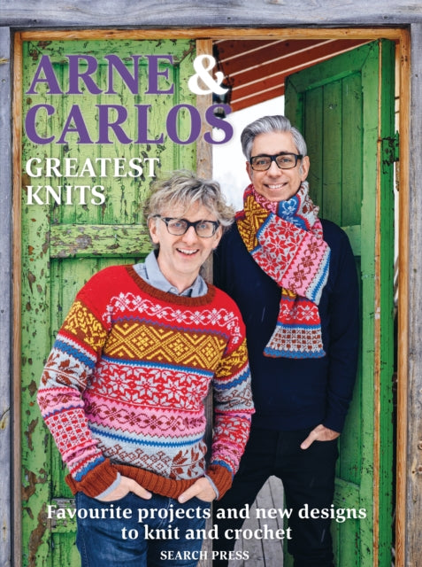 Arne & Carlos: Greatest Knits: Favourite Projects and New Designs to Knit and Crochet