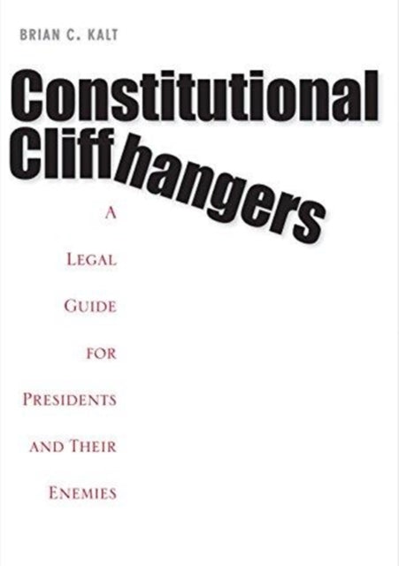 Constitutional Cliffhangers: A Legal Guide for Presidents and Their Enemies