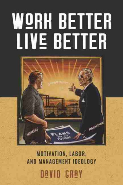 Work Better, Live Better: Motivation, Labor, and Management Ideology