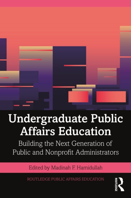 Undergraduate Public Affairs Education: Building the Next Generation of Public and Nonprofit Administrators