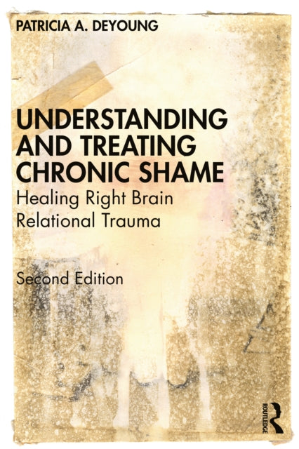 Understanding and Treating Chronic Shame: Healing Right Brain Relational Trauma