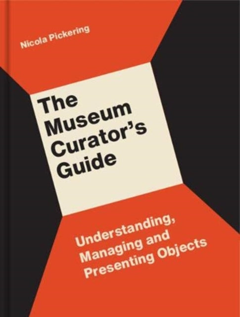 Museum Curator's Guide: Understanding, Managing and Presenting Objects
