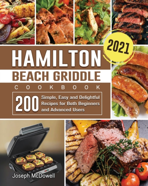 Hamilton Beach Griddle Cookbook 2021: 200 Simple, Easy and Delightful Recipes for Both Beginners and Advanced Users