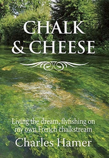 Chalk and Cheese: Flyfishing on my French chalkstream