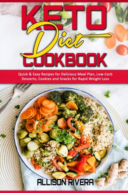 Keto Diet Cookbook: Quick & Easy Recipes for Delicious Meal Plan, Low-Carb Desserts, Cookies and Snacks for Rapid Weight Loss