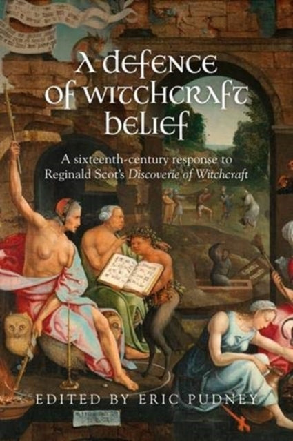 Defence of Witchcraft Belief: A Sixteenth-Century Response to Reginald Scot's Discoverie of Witchcraft
