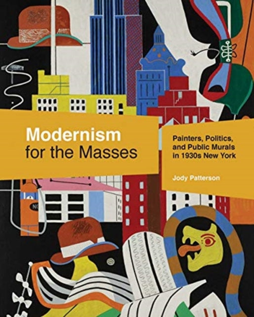 Modernism for the Masses: Painters, Politics, and Public Murals in 1930s New York