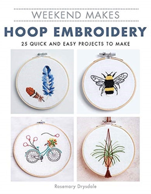 Weekend Makes: Hoop Embroidery: 25 Quick and Easy Projects to Make