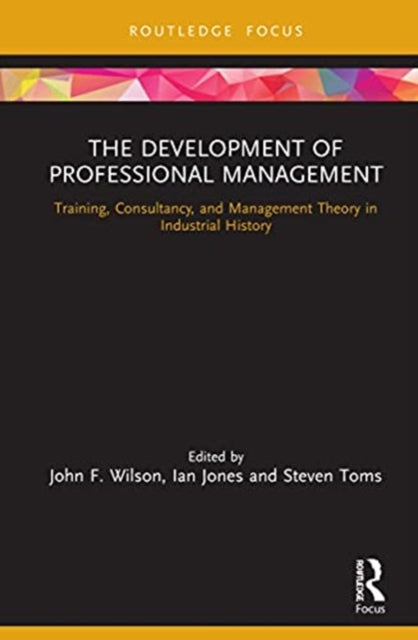 Development of Professional Management: Training, Consultancy, and Management Theory in Industrial History