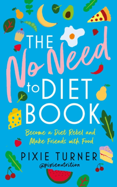 No Need To Diet Book: Become a Diet Rebel and Make Friends with Food