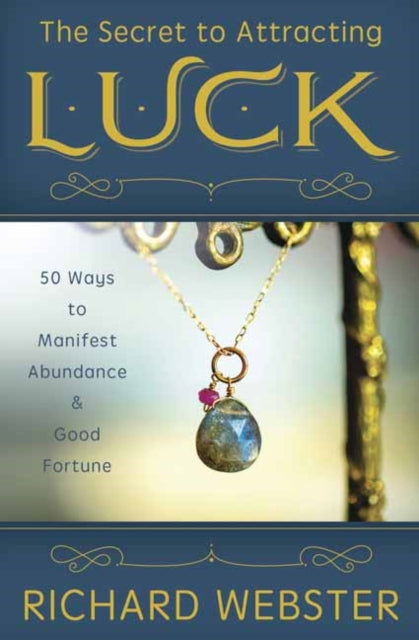 Secret to Attracting Luck: 50 Ways to Manifest Abundance and Good Fortune