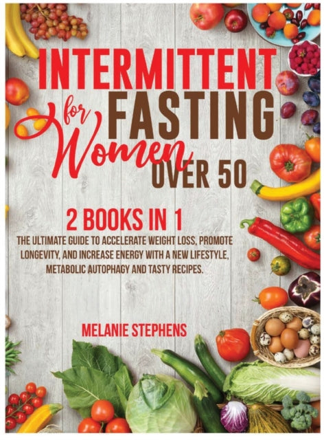 Intermittent Fasting for Women over 50: 2 Books in 1 The Ultimate Guide to Accelerate Weight Loss, Promote Longevity, and Increase Energy with a New Lifestyle, Metabolic Autophagy and Tasty Recipes.