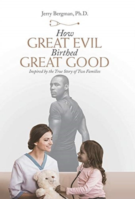 How Great Evil Birthed Great Good: Inspired by the True Story of Two Families