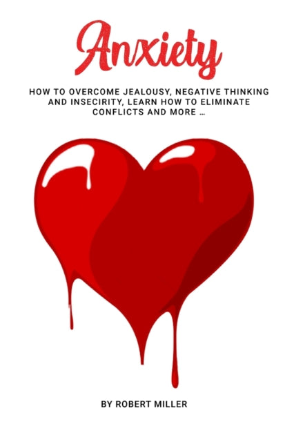 Anxiety: How to Overcome Jealousy, negative Thinking and Insecirity, learn how to Eliminate Conflicts and more ...