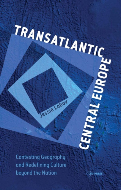 Transatlantic Central Europe: Contesting Geography and Redifining Culture Beyond the Nation