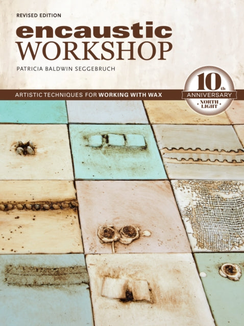 Encaustic Workshop, Revised: Artistic Techniques for Working with Wax: 10th Anniversary