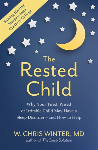 Rested Child: Why Your Tired, Wired, or Irritable Child May Have a Sleep Disorder - and How to Help