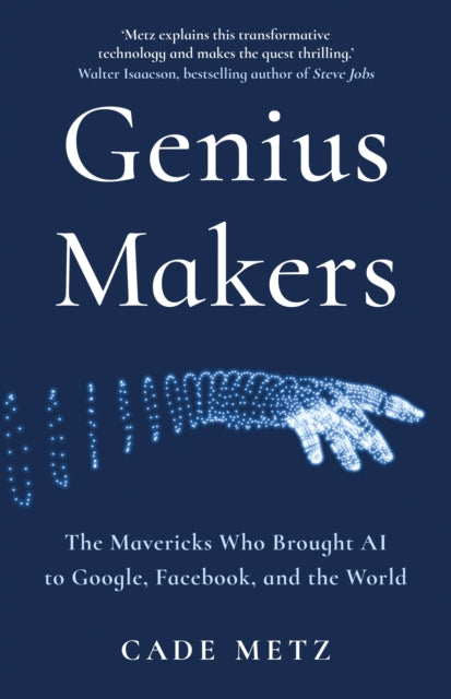 Genius Makers: The Mavericks Who Brought A.I. to Google, Facebook, and the World