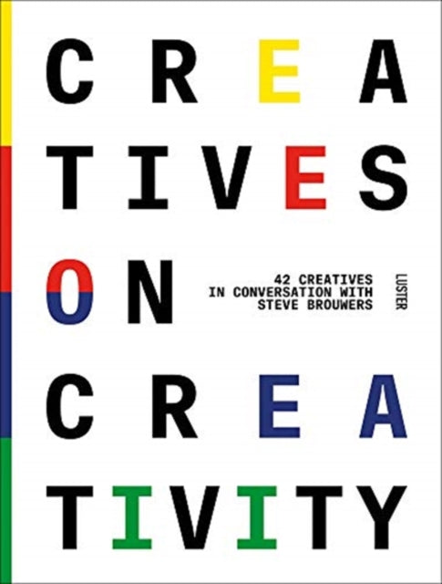 Creatives on Creativity: 44 Creatives in Conversation with Steve Brouwers