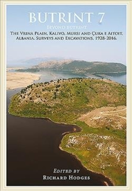 Butrint 7: Beyond Butrint: Kalivo, Mursi, C uka e Aitoit, Diaporit and the Vrina Plain. Surveys and Excavations in the Pavllas River Valley