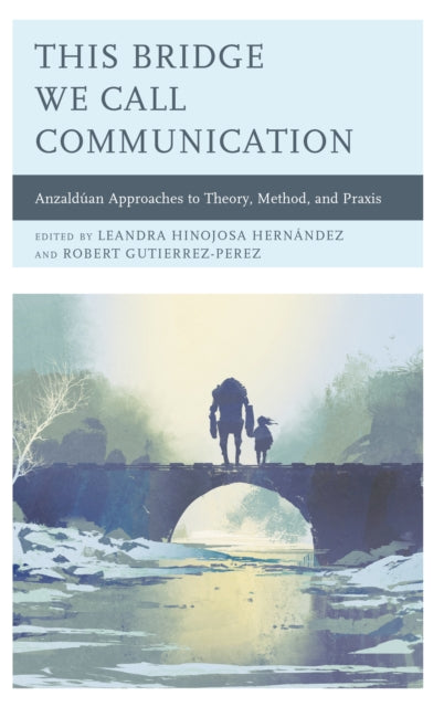 This Bridge We Call Communication: Anzalduan Approaches to Theory, Method, and Praxis