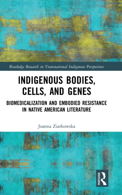 Indigenous Bodies, Cells, and Genes: Biomedicalization and Embodied Resistance in Native American Literature