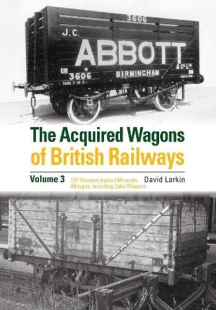 Acquired Wagons of British Railways Volume 3: 13T Wooden-bodied Minerals (1923 RCH Specification) All Types, Including Coke Wagons