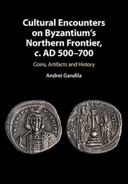 Cultural Encounters on Byzantium's Northern Frontier, c. AD 500-700: Coins, Artifacts and History