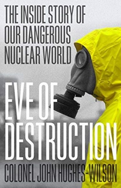 Eve of Destruction: The inside story of our dangerous nuclear world