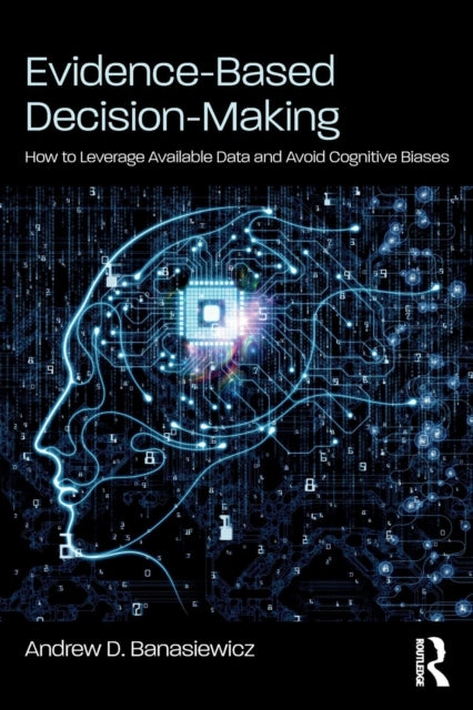 Evidence-Based Decision-Making: How to Leverage Available Data and Avoid Cognitive Biases