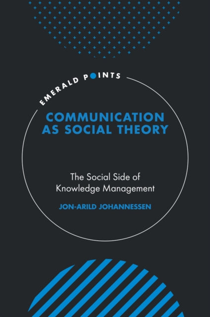 Communication as Social Theory: The Social Side of Knowledge Management