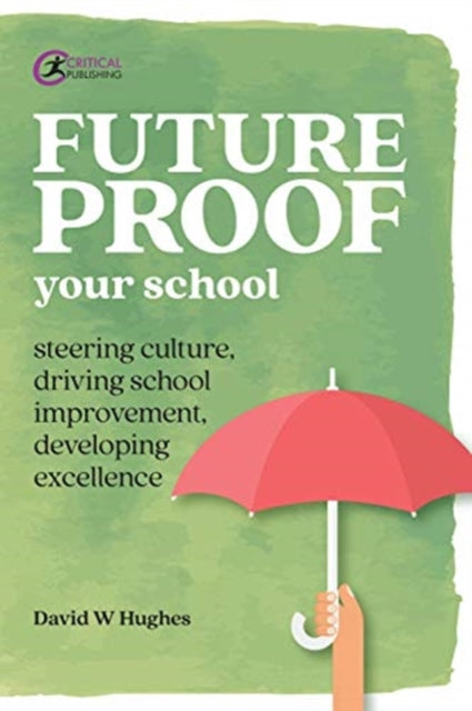 Future-proof Your School: Steering culture, driving school improvement, developing excellence