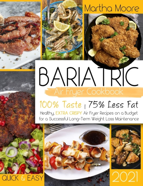 Bariatric Air Fryer Cookbook 2021: Healthy, Extra Crispy Air Fryer Recipes on a Budget for a Successful Long-Term Weight Loss Maintenance
