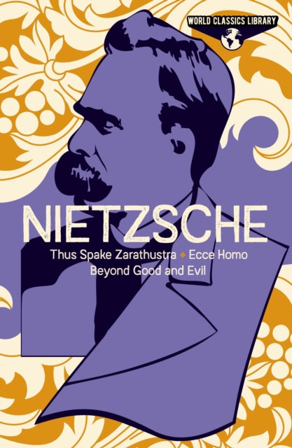 World Classics Library: Nietzsche: Thus Spake Zarathustra, Ecce Homo, Beyond Good and Evil